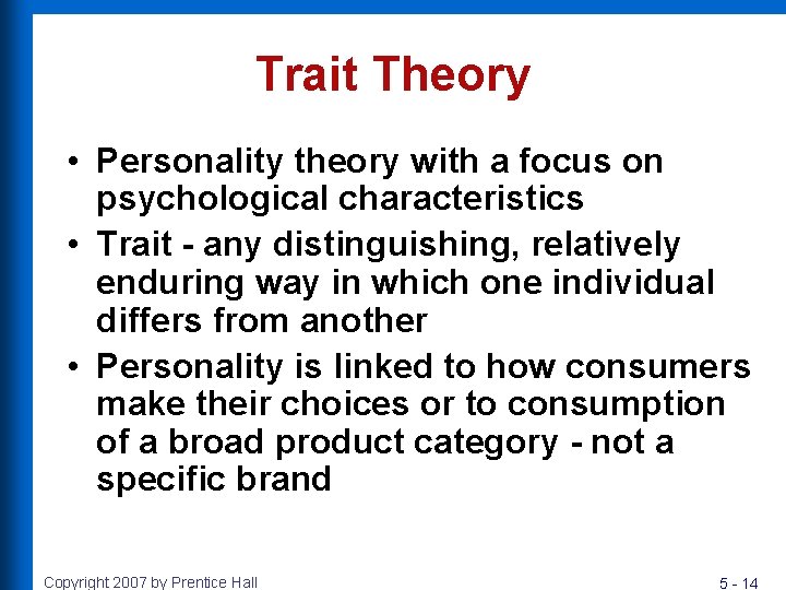 Trait Theory • Personality theory with a focus on psychological characteristics • Trait -