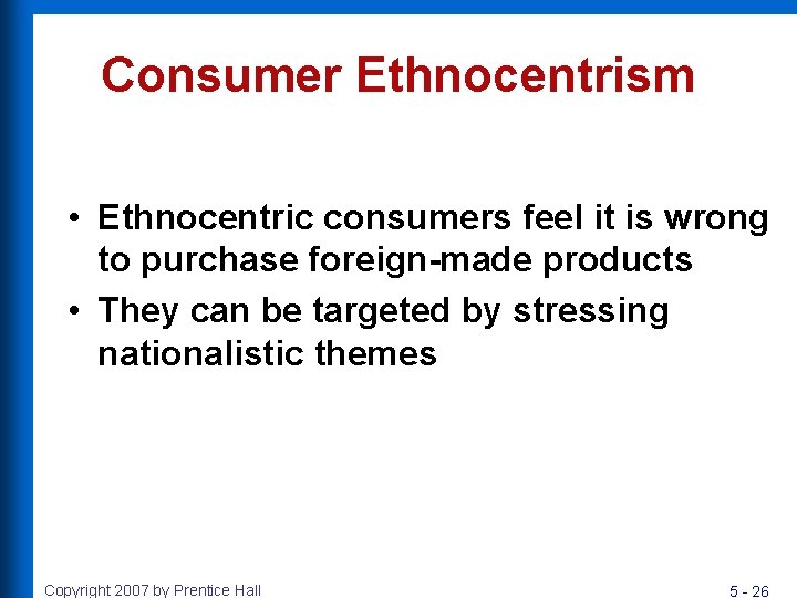 Consumer Ethnocentrism • Ethnocentric consumers feel it is wrong to purchase foreign-made products •
