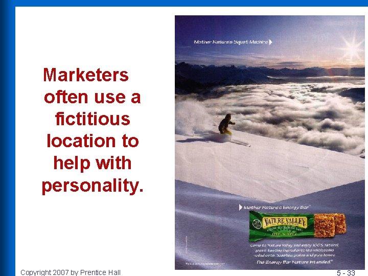 Marketers often use a fictitious location to help with personality. Copyright 2007 by Prentice