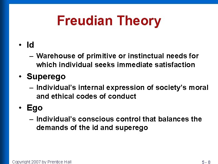 Freudian Theory • Id – Warehouse of primitive or instinctual needs for which individual