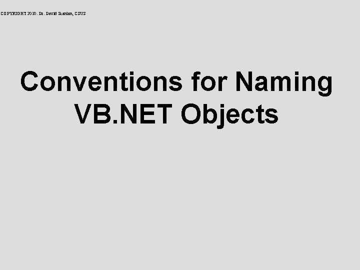 COPYRIGHT 2010: Dr. David Scanlan, CSUS Conventions for Naming VB. NET Objects 