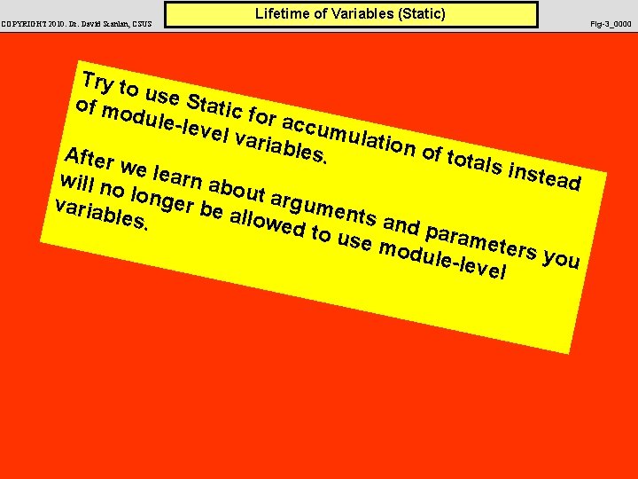 COPYRIGHT 2010: Dr. David Scanlan, CSUS Lifetime of Variables (Static) Try to use S