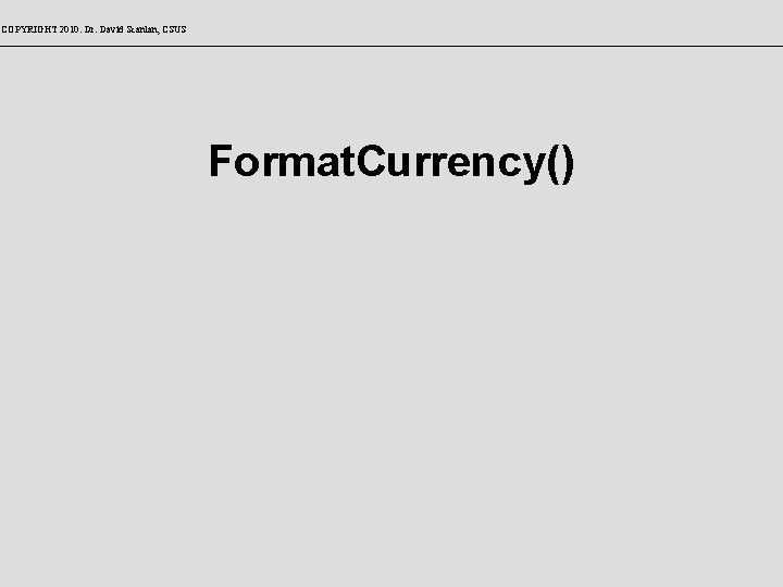 COPYRIGHT 2010: Dr. David Scanlan, CSUS Format. Currency() 