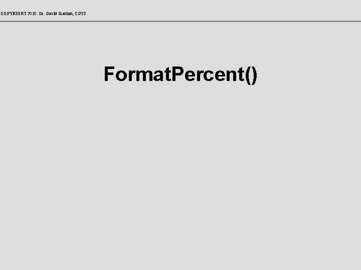 COPYRIGHT 2010: Dr. David Scanlan, CSUS Format. Percent() 