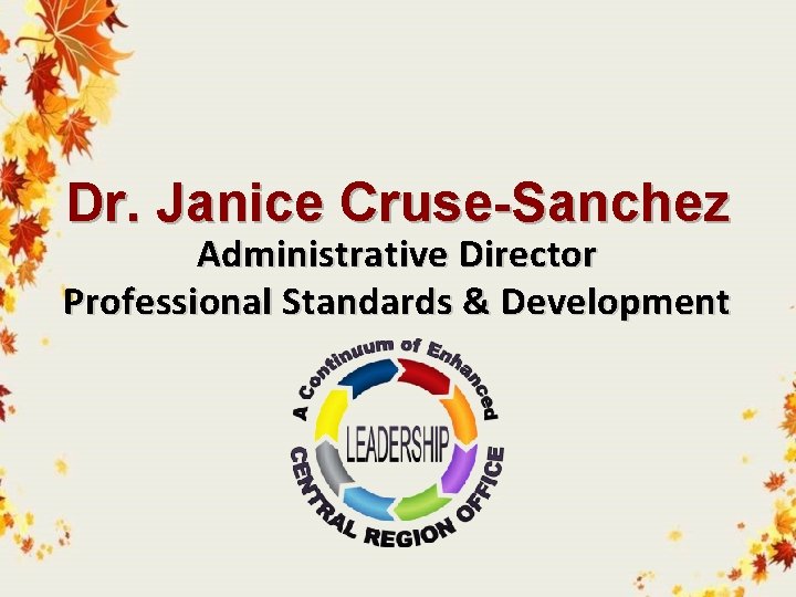 Dr. Janice Cruse-Sanchez Administrative Director Professional Standards & Development 