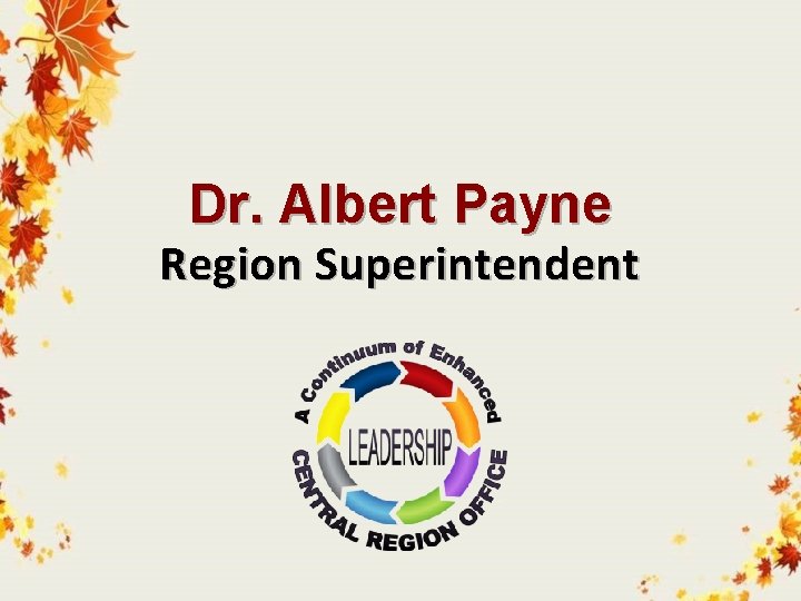 Dr. Albert Payne Region Superintendent 