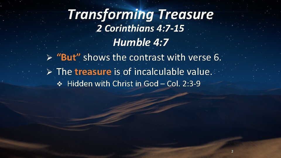 Transforming Treasure 2 Corinthians 4: 7 -15 Humble 4: 7 “But” shows the contrast