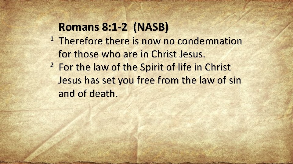 Romans 8: 1 -2 (NASB) 1 Therefore there is now no condemnation for those