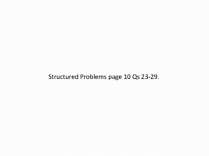 Structured Problems page 10 Qs 23 -29. 