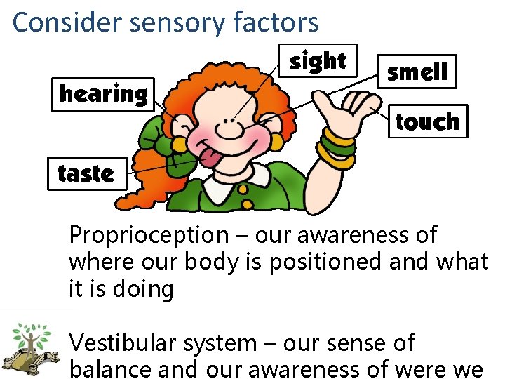 Consider sensory factors Proprioception – our awareness of where our body is positioned and