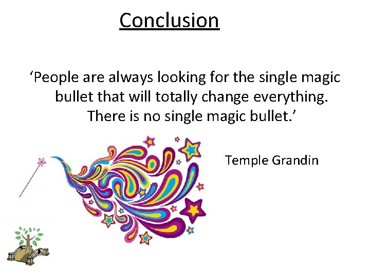 Conclusion ‘People are always looking for the single magic bullet that will totally change