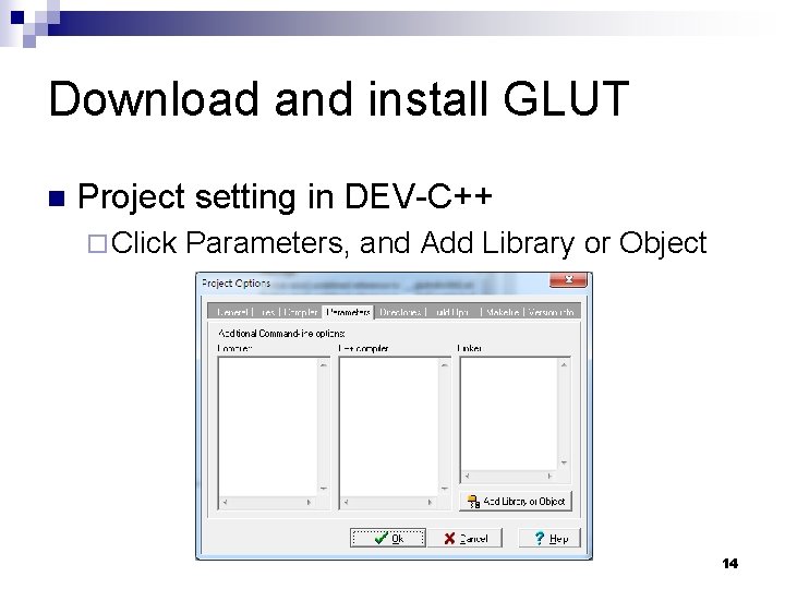 Download and install GLUT n Project setting in DEV-C++ ¨ Click Parameters, and Add