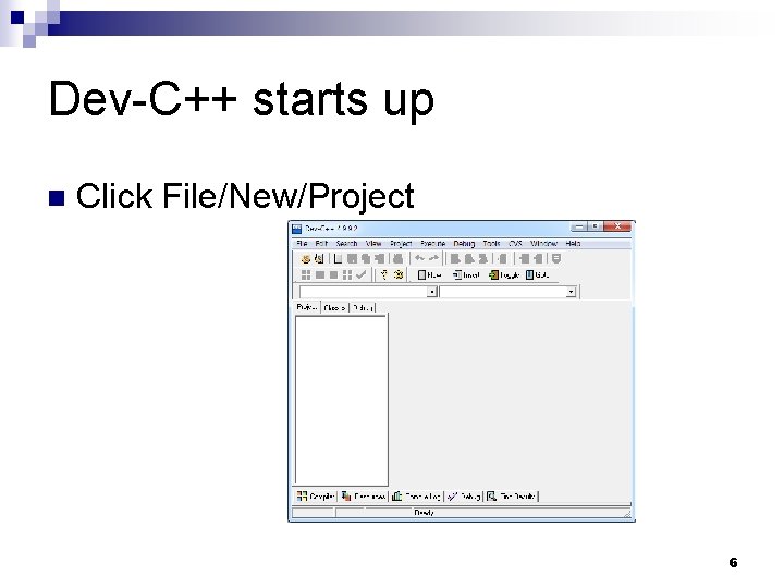 Dev-C++ starts up n Click File/New/Project 6 