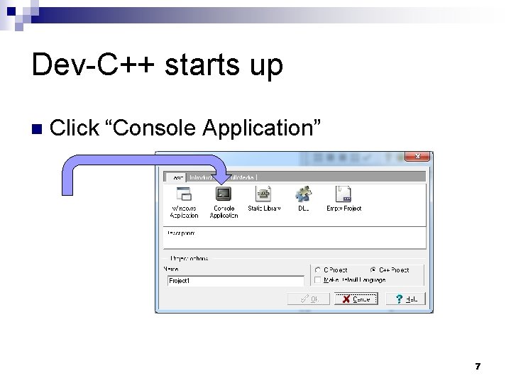 Dev-C++ starts up n Click “Console Application” 7 
