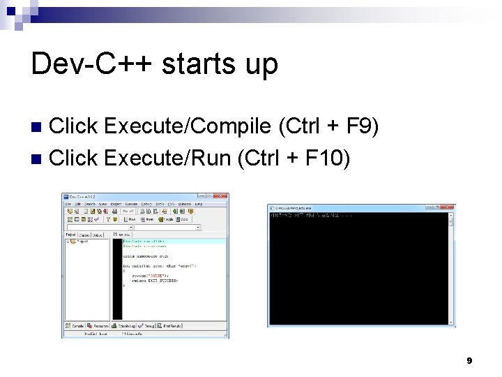 Dev-C++ starts up Click Execute/Compile (Ctrl + F 9) n Click Execute/Run (Ctrl +