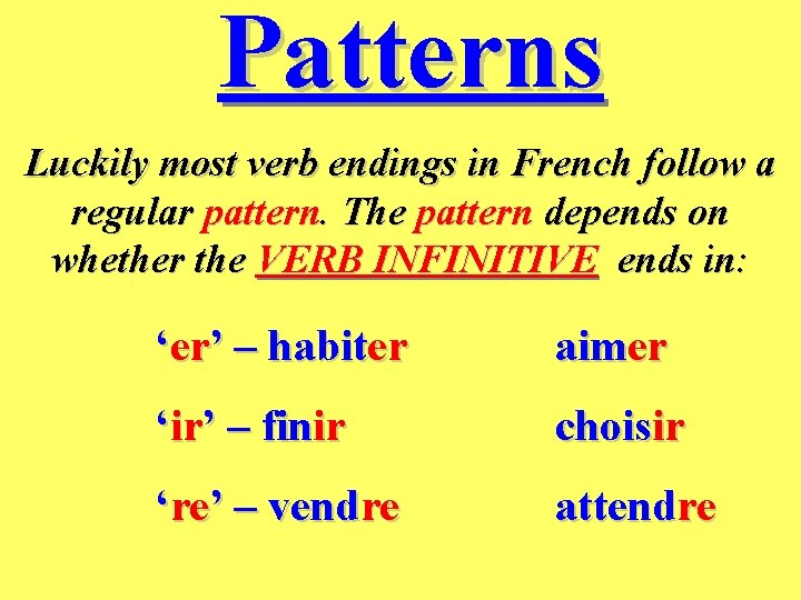 Patterns Luckily most verb endings in French follow a regular pattern. The pattern depends