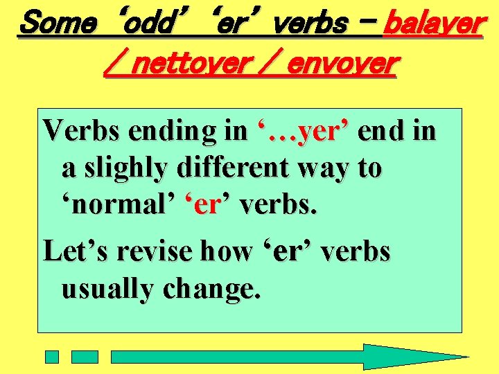 Some ‘odd’ ‘er’ verbs – balayer / nettoyer / envoyer Verbs ending in ‘…yer’