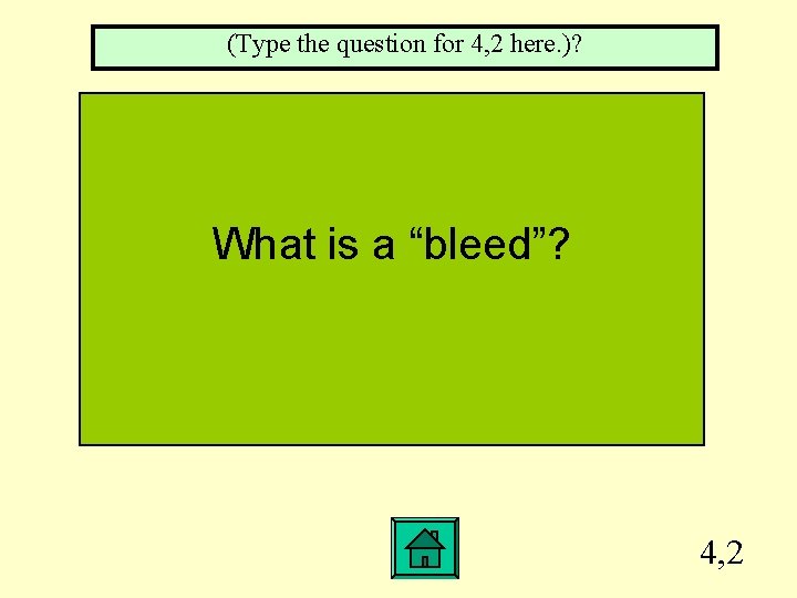 (Type the question for 4, 2 here. )? What is a “bleed”? 4, 2