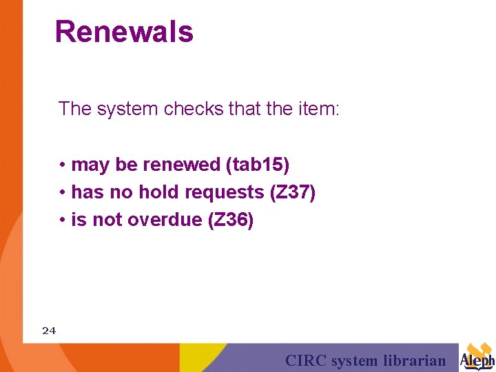 Renewals The system checks that the item: • may be renewed (tab 15) •