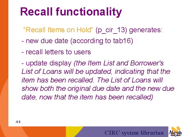 Recall functionality “Recall Items on Hold” (p_cir_13) generates: - new due date (according to