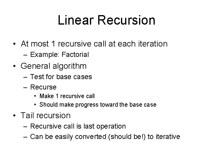 Linear Recursion • At most 1 recursive call at each iteration – Example: Factorial