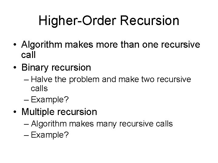 Higher-Order Recursion • Algorithm makes more than one recursive call • Binary recursion –