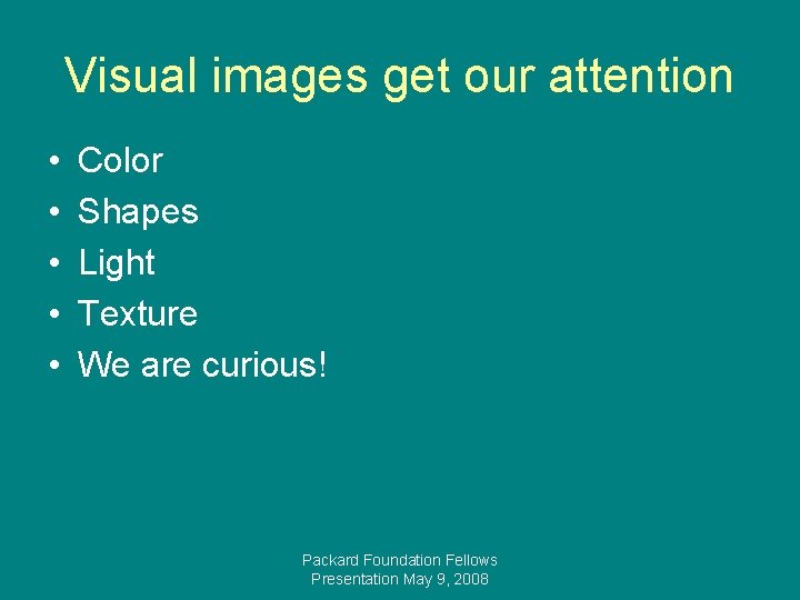 Visual images get our attention • • • Color Shapes Light Texture We are