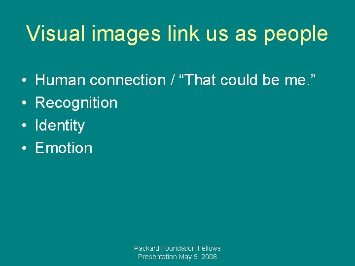 Visual images link us as people • • Human connection / “That could be