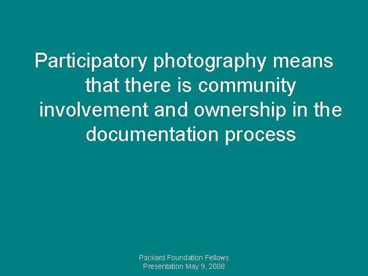 Participatory photography means that there is community involvement and ownership in the documentation process
