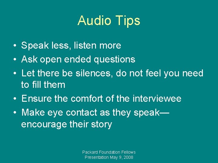 Audio Tips • Speak less, listen more • Ask open ended questions • Let