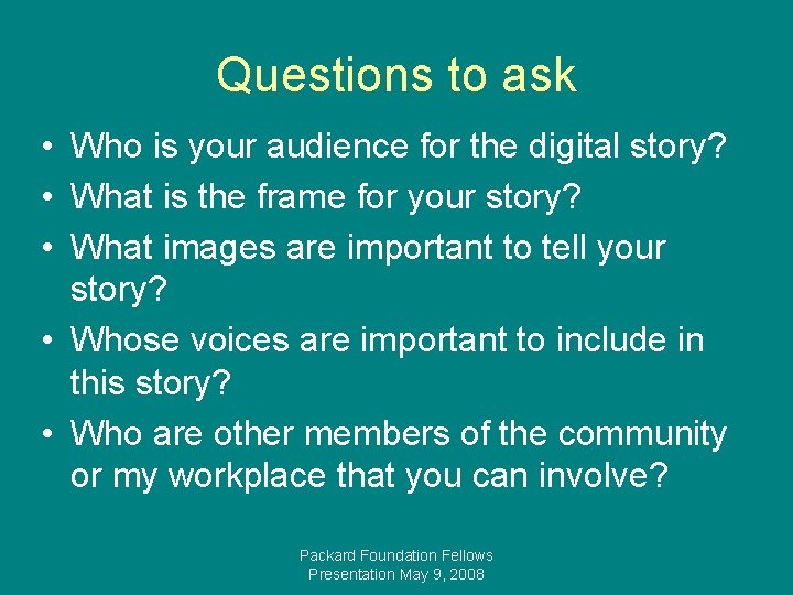 Questions to ask • Who is your audience for the digital story? • What