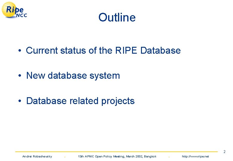 Outline • Current status of the RIPE Database • New database system • Database
