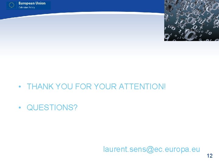  • THANK YOU FOR YOUR ATTENTION! • QUESTIONS? laurent. sens@ec. europa. eu 12