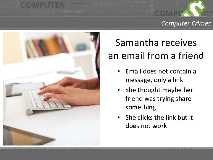 Computer Crimes Samantha receives an email from a friend • Email does not contain