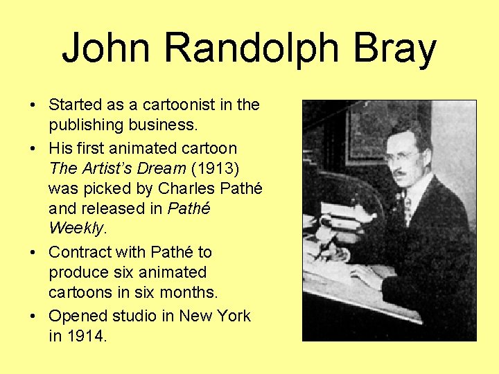 John Randolph Bray • Started as a cartoonist in the publishing business. • His