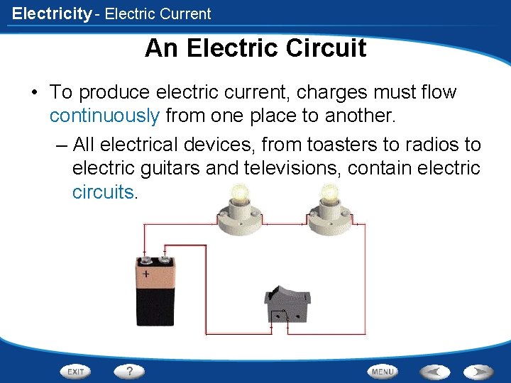 Electricity - Electric Current An Electric Circuit • To produce electric current, charges must