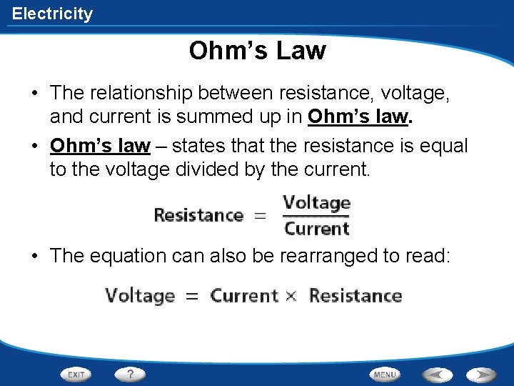 Electricity Ohm’s Law • The relationship between resistance, voltage, and current is summed up