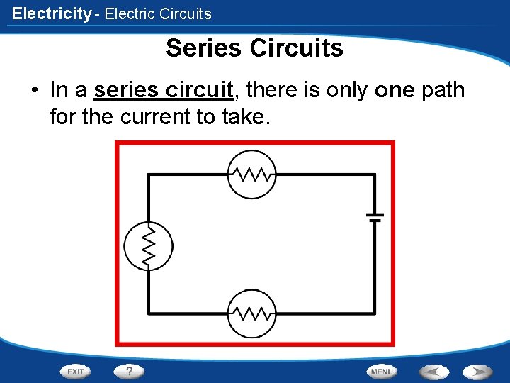Electricity - Electric Circuits Series Circuits • In a series circuit, there is only