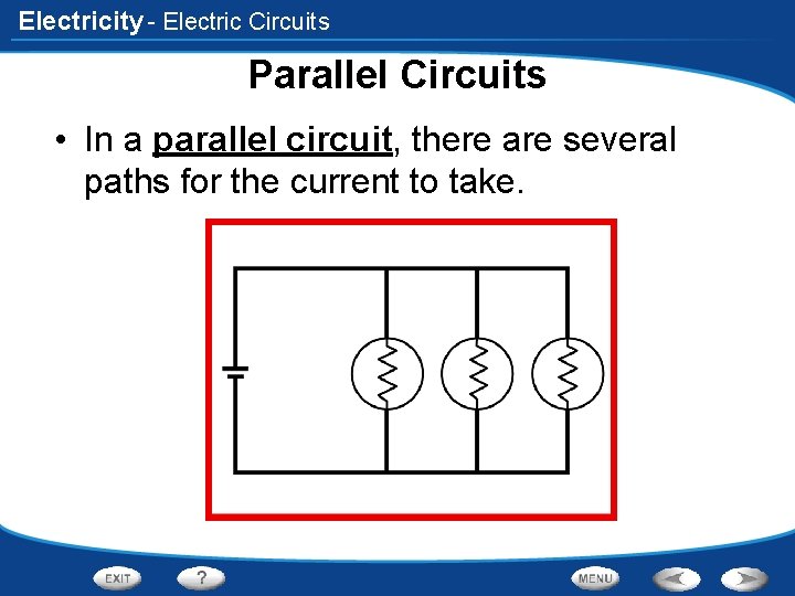 Electricity - Electric Circuits Parallel Circuits • In a parallel circuit, there are several