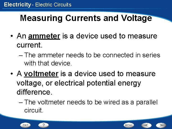 Electricity - Electric Circuits Measuring Currents and Voltage • An ammeter is a device