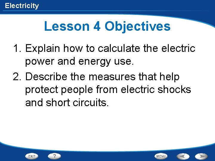 Electricity Lesson 4 Objectives 1. Explain how to calculate the electric power and energy