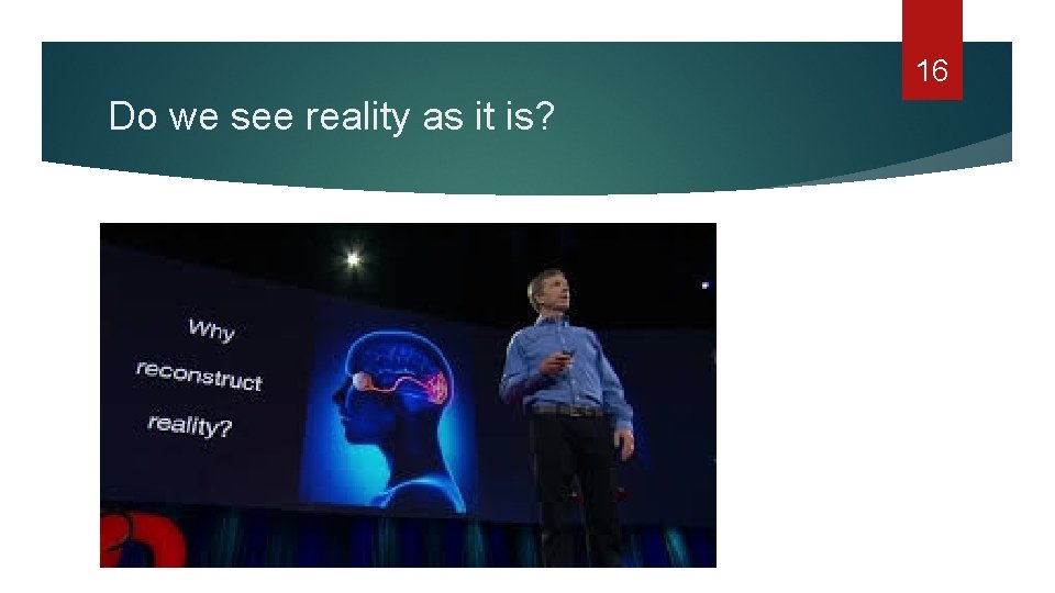 16 Do we see reality as it is? 