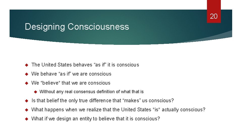 20 Designing Consciousness The United States behaves “as if” it is conscious We behave