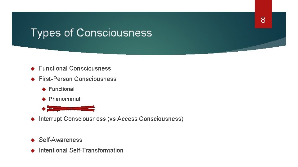 8 Types of Consciousness Functional Consciousness First-Person Consciousness Functional Phenomenal Epiphenomenal Interrupt Consciousness (vs