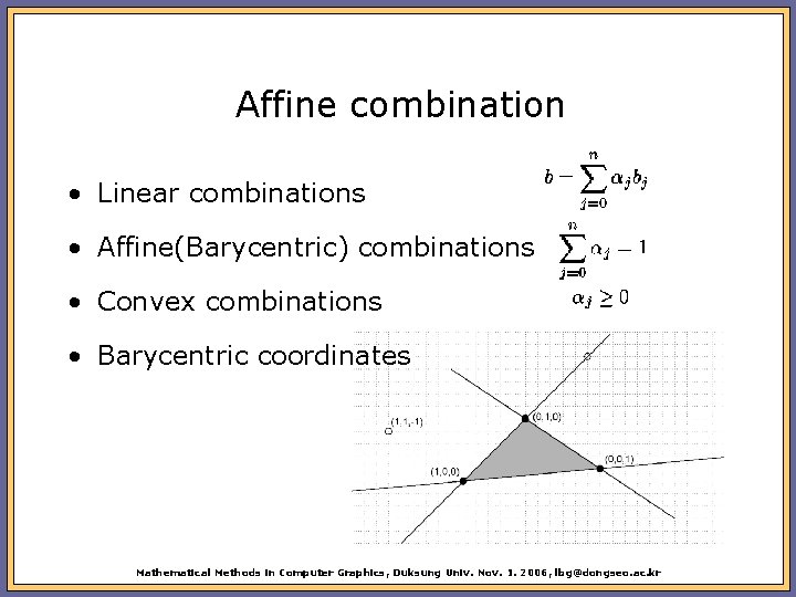 Affine combination • Linear combinations • Affine(Barycentric) combinations • Convex combinations • Barycentric coordinates