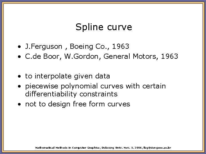 Spline curve • J. Ferguson , Boeing Co. , 1963 • C. de Boor,
