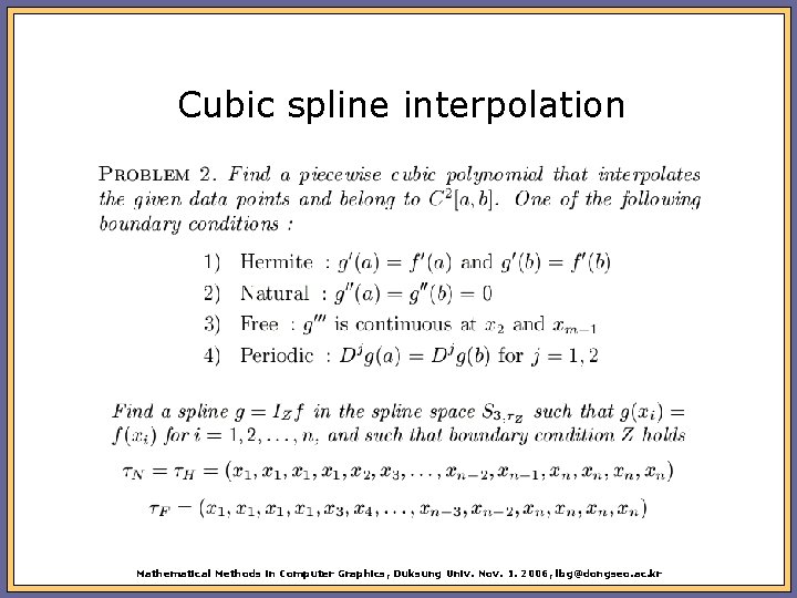 Cubic spline interpolation Mathematical Methods in Computer Graphics, Duksung Univ. Nov. 1. 2006, lbg@dongseo.
