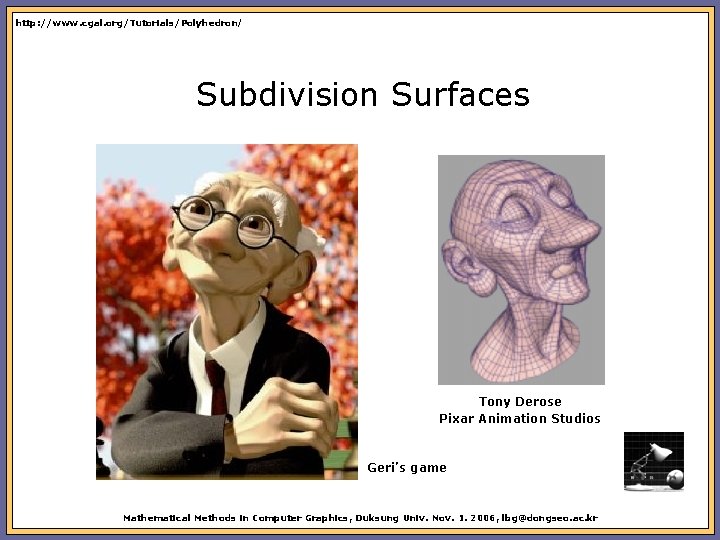 http: //www. cgal. org/Tutorials/Polyhedron/ Subdivision Surfaces Tony Derose Pixar Animation Studios Geri’s game Mathematical
