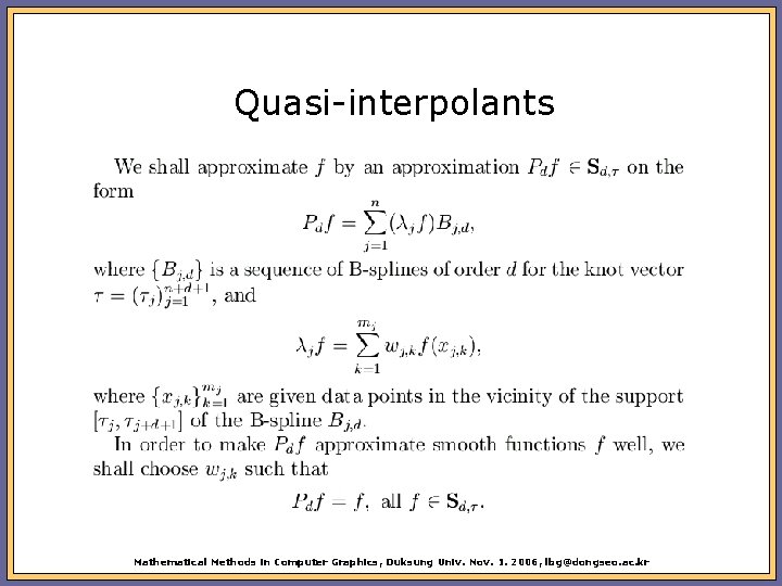 Quasi-interpolants Mathematical Methods in Computer Graphics, Duksung Univ. Nov. 1. 2006, lbg@dongseo. ac. kr