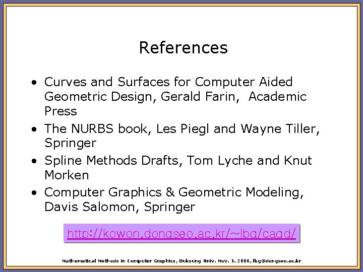 References • Curves and Surfaces for Computer Aided Geometric Design, Gerald Farin, Academic Press